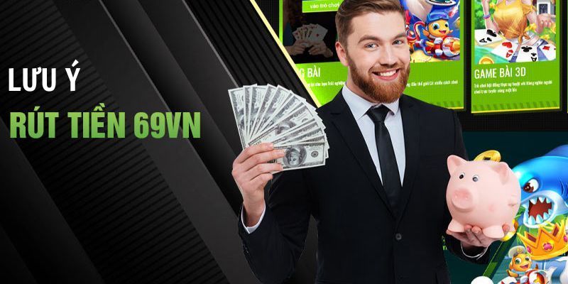 Những lưu ý cần biết khi thanh toán rút tiền 69VN 